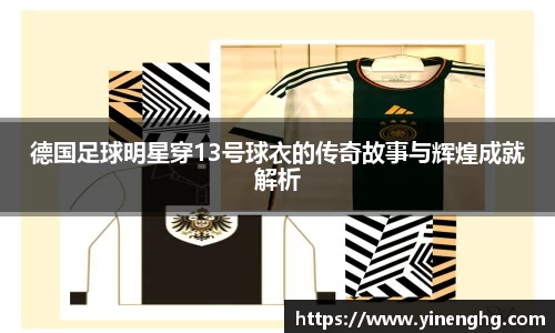 德国足球明星穿13号球衣的传奇故事与辉煌成就解析