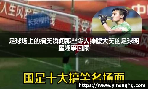 足球场上的搞笑瞬间那些令人捧腹大笑的足球明星趣事回顾